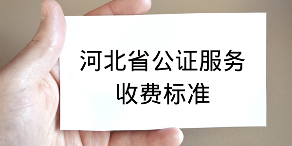 河北省公證服務(wù)收費(fèi)標(biāo)準(zhǔn)
